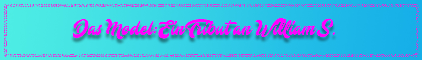 Das Model ein Tribut an William S. 